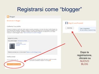 Registrarsi come “blogger”

Dopo la
registrazione,
cliccare su
NUOVO
BLOG

 
