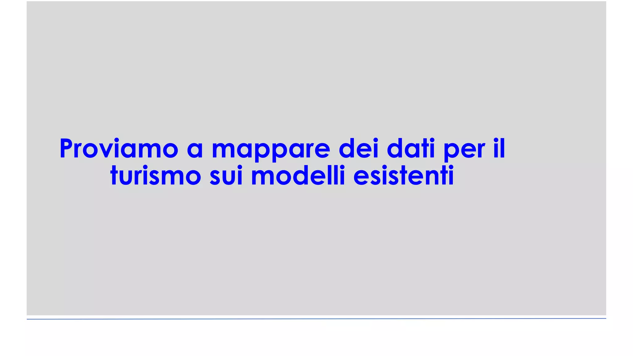 Proviamo a mappare dei dati per il
turismo sui modelli esistenti
 