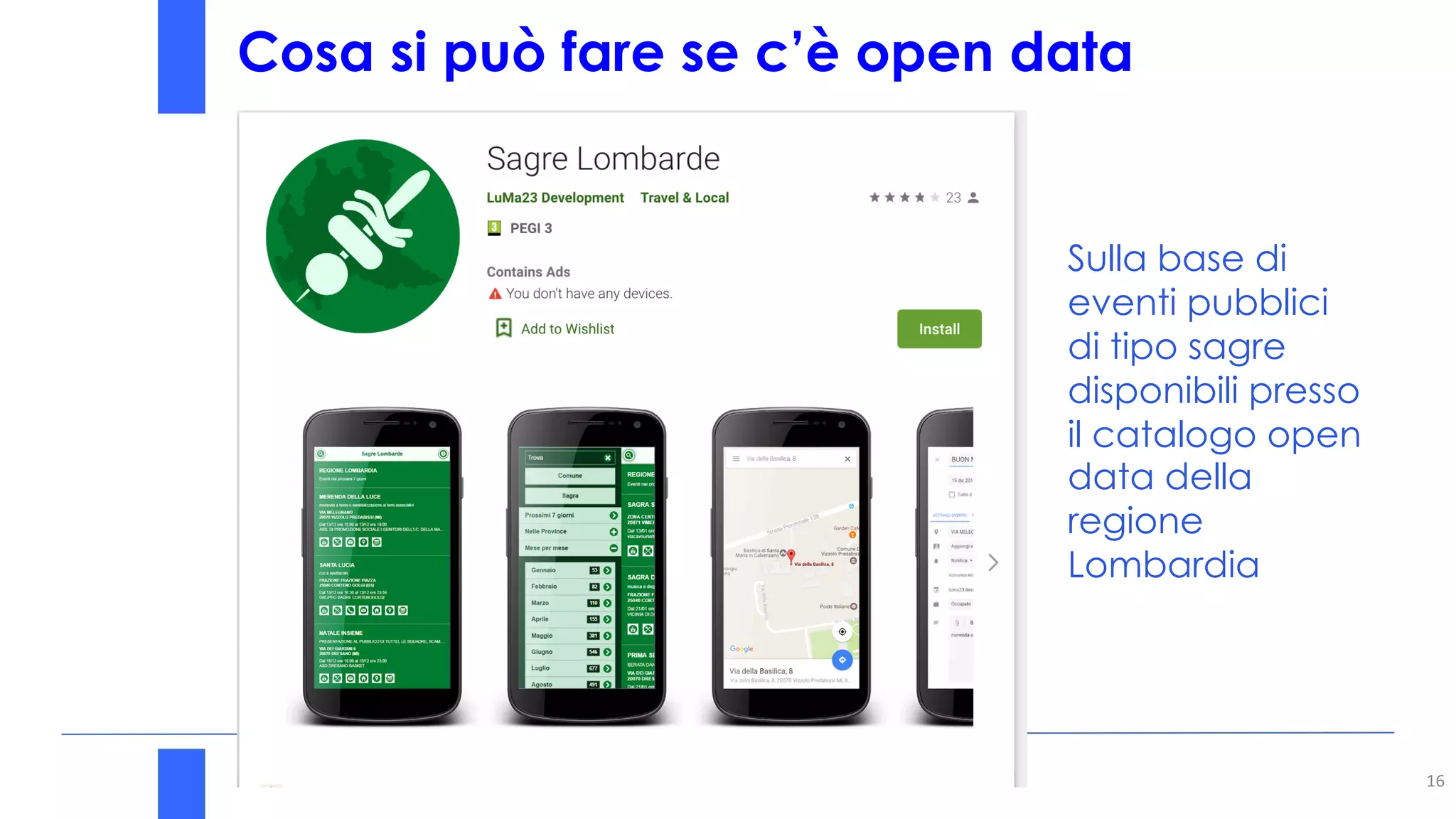 Cosa si può fare se c’è open data
16
Sulla base di
eventi pubblici
di tipo sagre
disponibili presso
il catalogo open
data della
regione
Lombardia
 