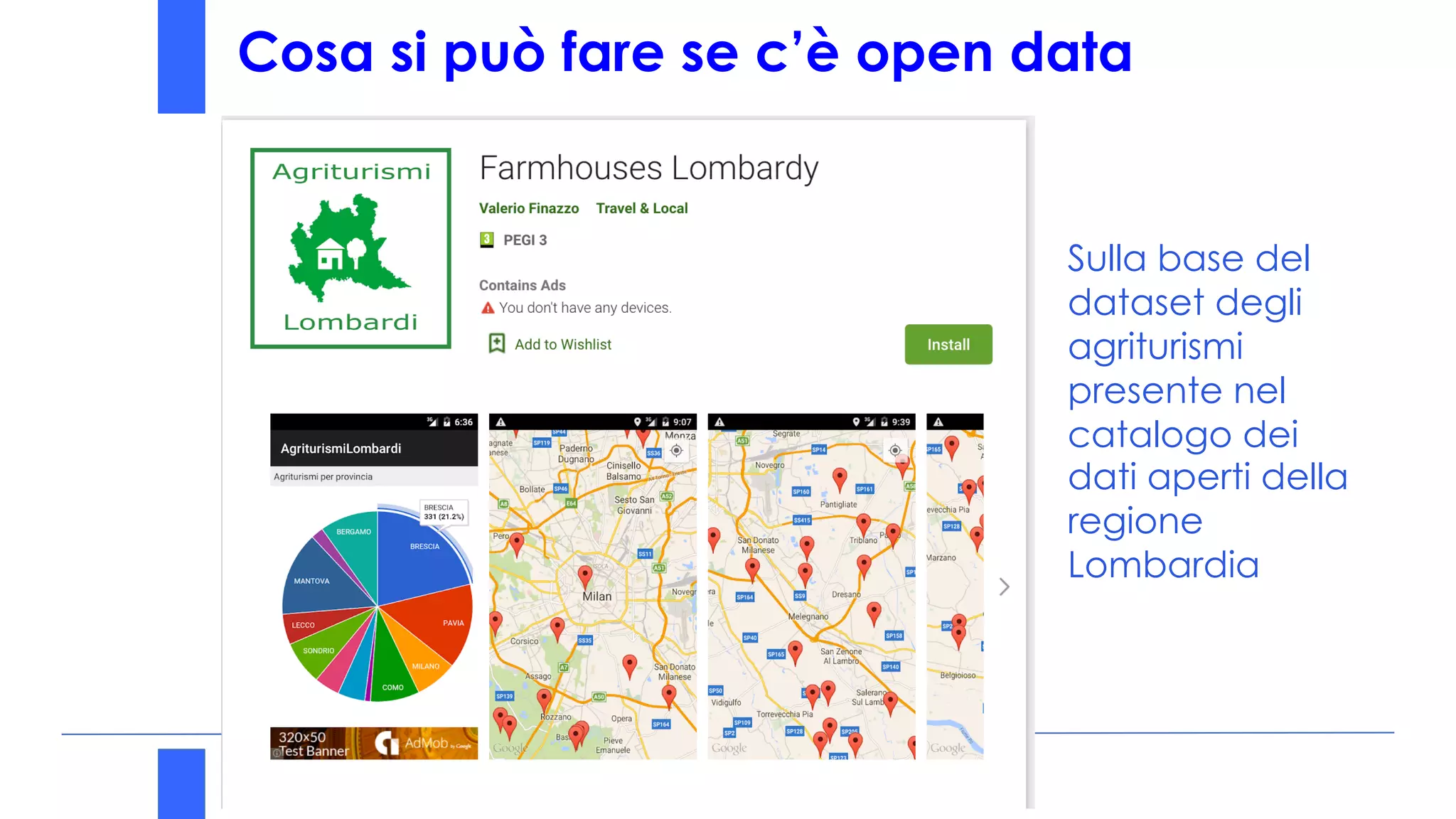 Cosa si può fare se c’è open data
Sulla base del
dataset degli
agriturismi
presente nel
catalogo dei
dati aperti della
regione
Lombardia
 