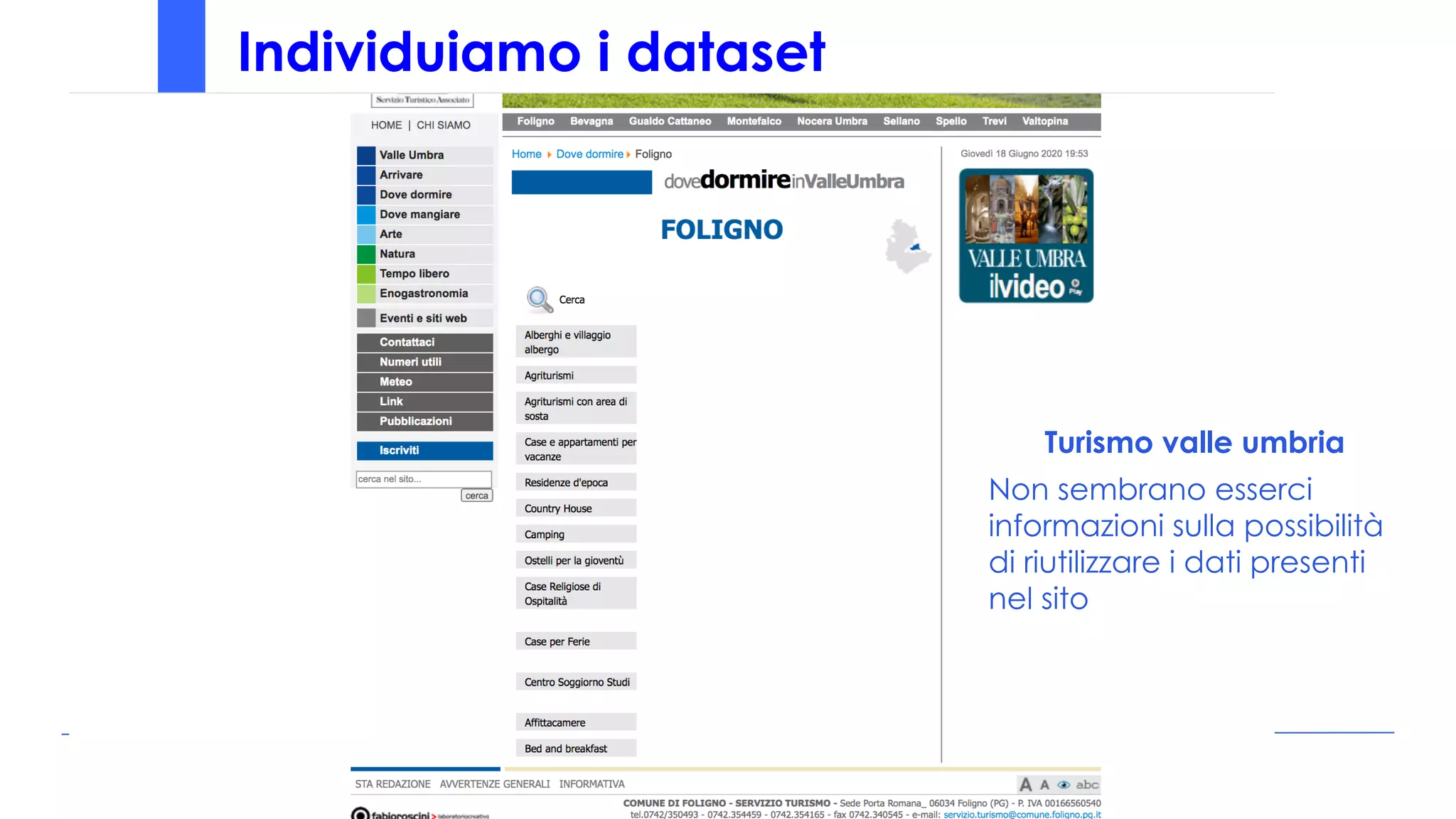 Individuiamo i dataset
Turismo valle umbria
Non sembrano esserci
informazioni sulla possibilità
di riutilizzare i dati presenti
nel sito
 