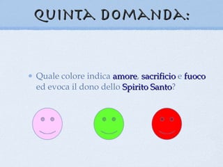 Quinta domanda: Quale colore indica  amore ,  sacrificio  e  fuoco  ed evoca il dono dello  Spirito Santo ? 