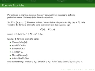 niti, numerabili e a due a due disgiunti di nomi di 
classe, proprieta e individuo, rispettivamente. 
Una ontologia e un insieme  