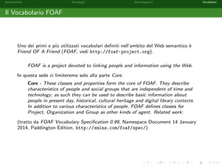 Introduzione Ontologie Interrogazioni Vocabolari 
Soluzioni per una Query - Esempio 2 
Siano  = [x1 ! a1; : : : ; xn ! an] una sostituzione, Q = T1 ^ : : : ^ Tm una query 
congiuntiva e O una ontologia. 
 e detta essere una soluzione per Q rispetto ad O se e solo se T1; : : : ;T2 
compaiono in O. 
Consideriamo l'ontologia O e la query Q de 