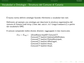 nite come segue: 
O = fFemale(Elise); Female(Alice); Male(Bob); 
Male(Charlie); Male(Daniel); 
Alice childOf Elise; Charlie childOf Elise; 
Daniel childOf Alice; Daniel childOf Bob; 
Francis childOf Charlieg 
Q = y childOf x ^ Male(y): 
Sia 3 = [x ! Charlie; y ! Francis]. 2 e una soluzione per Q rispetto ad O? NO. 
Q3 = Francis childOf Charlie ^ Male(Francis): 
 