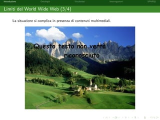 Introduzione Ontologie Vocabolari Interrogazioni SPARQL
Limiti del World Wide Web (3/4)
La situazione si complica in presenza di contenuti multimediali.
 