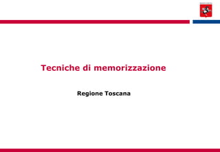 Tecniche di memorizzazione
Regione Toscana
 