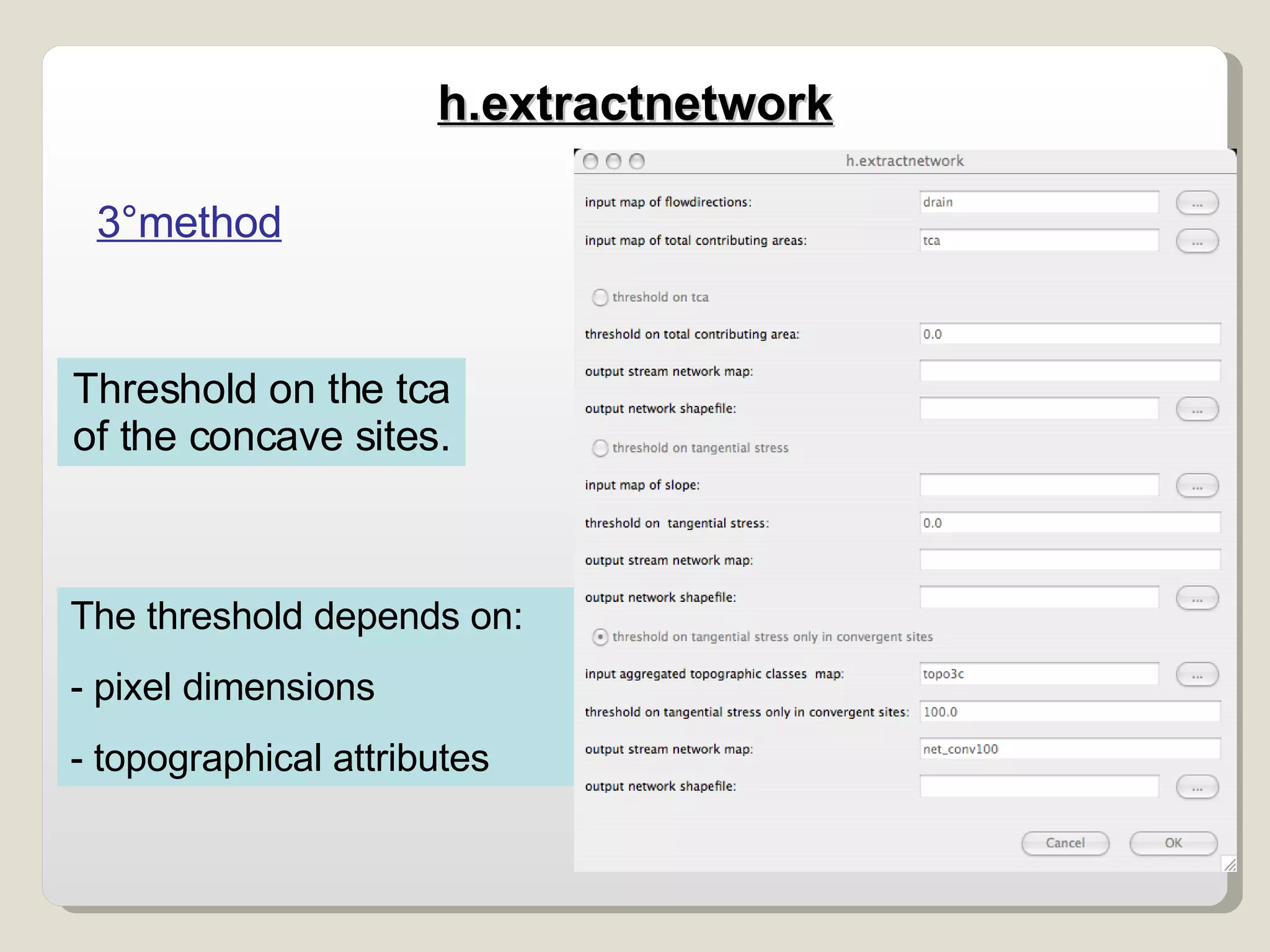 Threshold on the tca of the concave sites. The threshold depends on: - pixel dimensions - topographical attributes 3°method h.extractnetwork 