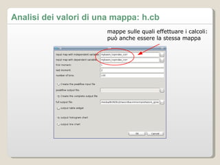 Analisi dei valori di una mappa: h.cb mappe sulle quali effettuare i calcoli: può anche essere la stessa mappa 