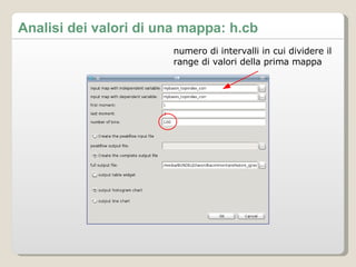 Analisi dei valori di una mappa: h.cb numero di intervalli in cui dividere il range di valori della prima mappa 