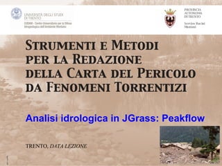 PROVINCIA AUTONOMA DI TRENTO Servizo Bacini Montani Analisi idrologica in JGrass:  Peakflow TRENTO,  DATA LEZIONE 