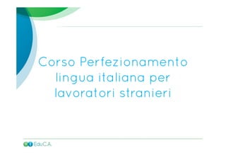 Corso Perfezionamento lingua
italiana per lavoratori stranieri
 