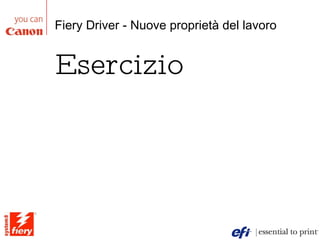 Fiery Driver - Nuove proprietà del lavoro Esercizio Inoltro dei lavori e automazione 