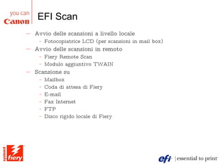 EFI Scan Avvio delle scansioni a livello locale Fotocopiatrice LCD (per scansioni in mail box) Avvio delle scansioni in remoto Fiery Remote Scan  Modulo aggiuntivo TWAIN Scansione su Mailbox Coda di attesa di Fiery E-mail Fax Internet FTP Disco rigido locale di Fiery 