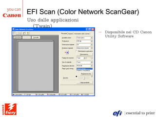 EFI Scan (Color Network ScanGear) Disponibile nel CD Canon Utility Software Uso dalle applicazioni (Twain) 