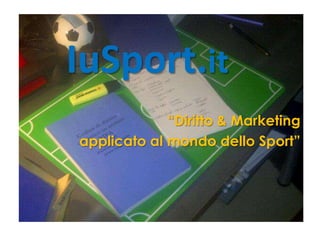 IuSport.it
“Diritto & Marketing
applicato al mondo dello Sport”
 