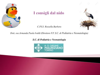 C.P.S.I. Rossella Barbero
Dott. ssa Armanda Paola Ivaldi (Direttore F.F. S.C. di Pediatria e Neonatologia)
S.C. di Pediatria e Neonatologia
 