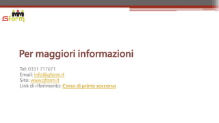 Tel: 0331 717671
Email: info@gform.it
Sito: www.gform.it
Link di riferimento: Corso di primo soccorso
 