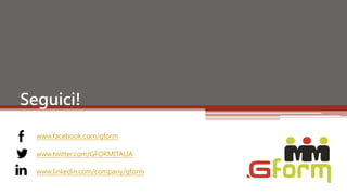 Seguici!

  www.facebook.com/gform

  www.twitter.com/GFORMITALIA

  www.linkedin.com/company/gform
 