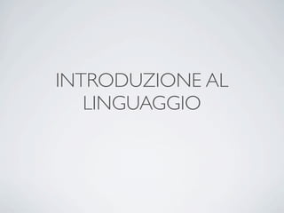 INTRODUZIONE AL
   LINGUAGGIO
 