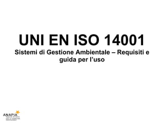 UNI EN ISO 14001
Sistemi di Gestione Ambientale – Requisiti e
              guida per l’uso
 