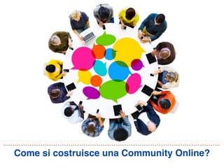 Come si costruisce una Community Online? 
 