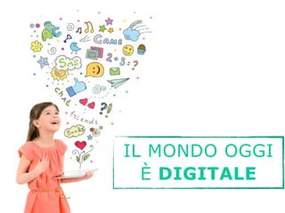 IL MONDO OGGI 
È DIGITALE 
 