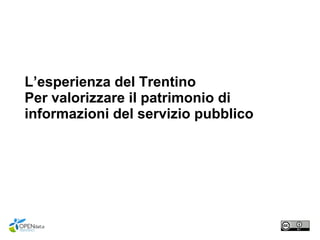 L’esperienza del Trentino
Per valorizzare il patrimonio di
informazioni del servizio pubblico
 