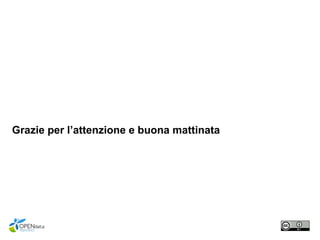 Grazie per l’attenzione e buona mattinata
 