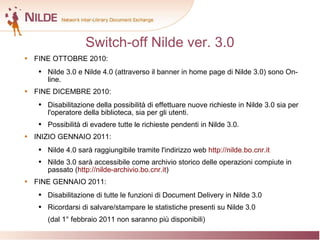 Switch-off  Nilde ver. 3.0 <ul><li>FINE OTTOBRE 2010: </li></ul><ul><ul><li>Nilde 3.0 e Nilde 4.0 (attraverso il banner in...
