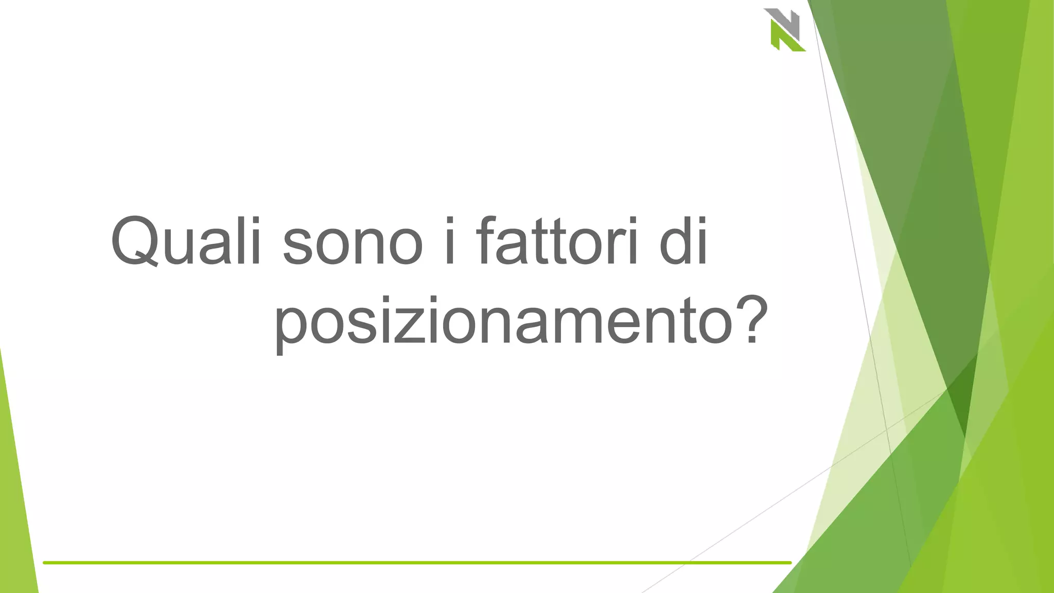 Quali sono i fattori di
posizionamento?
 