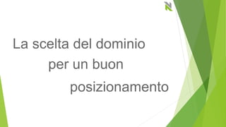 La scelta del dominio
per un buon
posizionamento
 