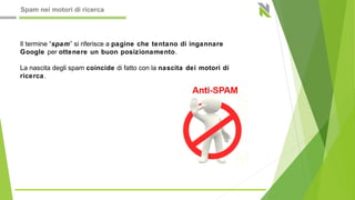 Tre Tipologie di Spam:
Lo spam che agisce
sul contenuto del
sito
Lo spam che agisce
sul contenuto del
sito
Lo spam che
agi...