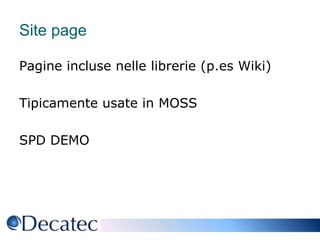 Site pagePagine incluse nelle librerie (p.es Wiki)Tipicamente usate in MOSSSPD DEMO