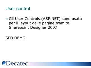 User controlGli User Controls (ASP.NET) sono usato per il layout delle pagine tramite Sharepoint Designer 2007SPD DEMO
