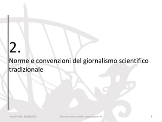 2.
Norme e convenzioni del giornalismo scientifico
tradizionale




Nico Pitrelli, 15/03/2013   Scienza e mass-media: aspetti generali   8
 