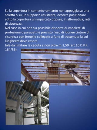 Delimitazione e segnalazione cantiereo Bonifica canali di gronda e chiusura pluvialio Sigillatura delle prese d'aria dell'edificio che sfocino sui tettio Realizzazione/installazione di locali ad uso spogliatoio con doccia (per lavori superiori ai10 gg)o Realizzazione di un’area per lo stoccaggio di RCA, dell’attrezzatura usata e dpi.