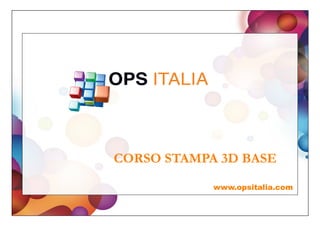 www.opsitalia.com
CORSO STAMPA 3D BASE
 