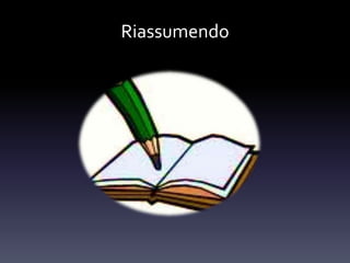 Riassumendo
 