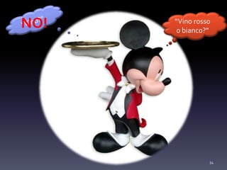 54
NO! “Vino rosso
o bianco?”
 