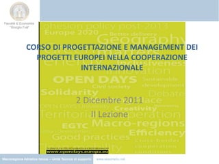 CORSO DI PROGETTAZIONE E MANAGEMENT DEI
  PROGETTI EUROPEI NELLA COOPERAZIONE
             INTERNAZIONALE


           2 Dicembre 2011
               II Lezione
 
