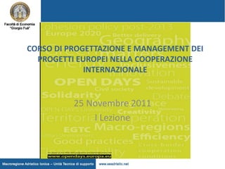 CORSO DI PROGETTAZIONE E MANAGEMENT DEI
  PROGETTI EUROPEI NELLA COOPERAZIONE
             INTERNAZIONALE


          25 Novembre 2011
              I Lezione
 