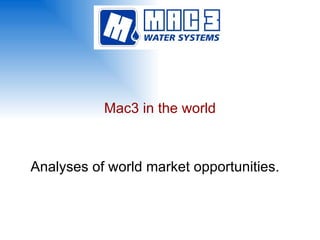 Mac3 in the world Analyses of world market opportunities. 