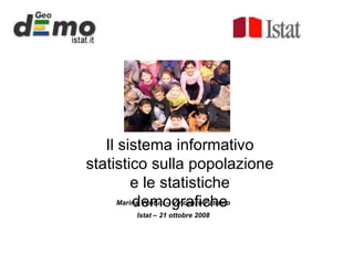 Marina Venturi – Vincenzo Patruno  Istat – 21 ottobre 2008  Il sistema informativo statistico sulla popolazione e le statistiche demografiche 