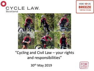 “Cycling and Civil Law – your rights
and responsibilities”
30th May 2019
 