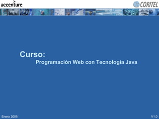 Curso:
                Programación Web con Tecnología Java




Enero 2008                                             V1.0
 