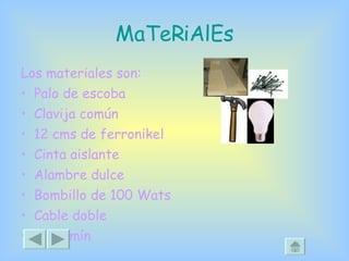 MaTeRiAlEs Los materiales son: Palo de escoba Clavija común 12 cms de ferronikel Cinta aislante Alambre dulce Bombillo de 100 Wats Cable doble Benjamín 