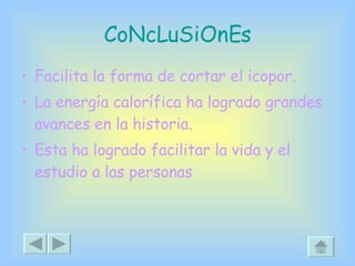 CoNcLuSiOnEs Facilita la forma de cortar el icopor. La energía calorífica ha logrado grandes avances en la historia. Esta ha logrado facilitar la vida y el estudio a las personas 