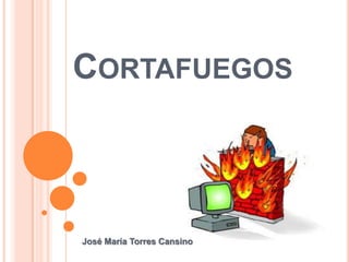 CORTAFUEGOS

José María Torres Cansino

 