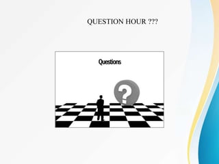 QUESTION HOUR ???
 